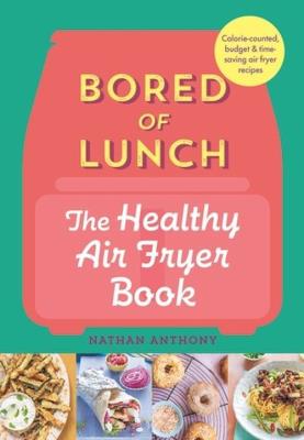 Bored of Lunch: The Healthy Air Fryer Book. Autor: Anthony Nathan. SmakLiter.pl Okładka książki Bored of Lunch: The Healthy Air Fryer Book