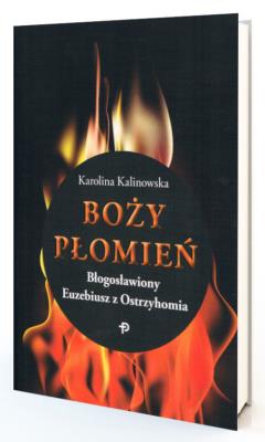 Boży płomień Błogosławiony Euzebiusz z Ostrzyhomia. Autor: Karolina Kalinowska. SmakLiter.pl Okładka książki Boży płomień Błogosławiony Euzebiusz z Ostrzyhomia
