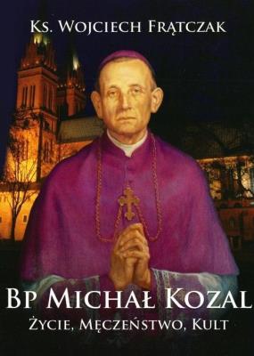 Bp Michał Kozal. Życie, męczeństwo, kult. Autor: Wojciech Frątczak. SmakLiter.pl Okładka książki Bp Michał Kozal. Życie, męczeństwo, kult