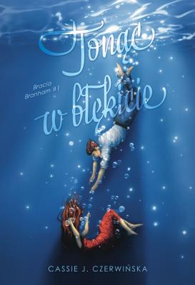 Bracia Branham T.1 Tonąc w błękicie. Autor: Cassie J. Czerwińska. SmakLiter.pl Okładka książki Bracia Branham T.1 Tonąc w błękicie