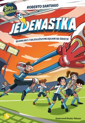 Bramkarz z najdłuższymi rękami na świecie. Jedenastka. Tom 2. Autor: Santiago Roberto. SmakLiter.pl Okładka książki Bramkarz z najdłuższymi rękami na świecie. Jedenastka. Tom 2