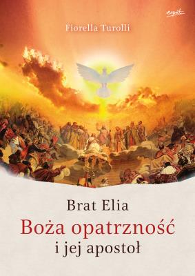 Brat Elia. Boża opatrzność i jej apostoł. Autor: Fiorella Turolli. SmakLiter.pl Okładka książki Brat Elia. Boża opatrzność i jej apostoł