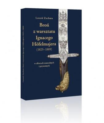 Okładka książki Broń z warsztatu Ignacego Hfelmajera (1825-1889)