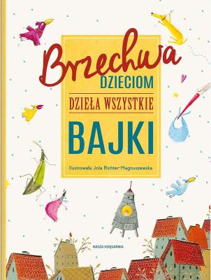 Brzechwa dzieciom. Dzieła wszystkie. Bajki. Autor: Jan Brzechwa, Jola Richter-Magnuszewska. SmakLiter.pl Okładka książki Brzechwa dzieciom. Dzieła wszystkie. Bajki