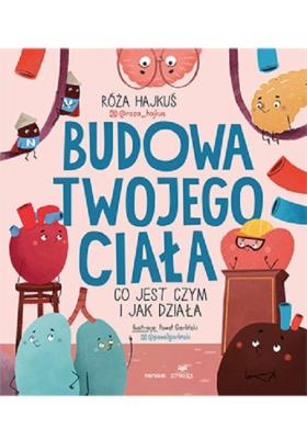 Budowa twojego ciała. Co jest czym i jak działa. Autor: Róża Hajkuś. SmakLiter.pl Okładka książki Budowa twojego ciała. Co jest czym i jak działa