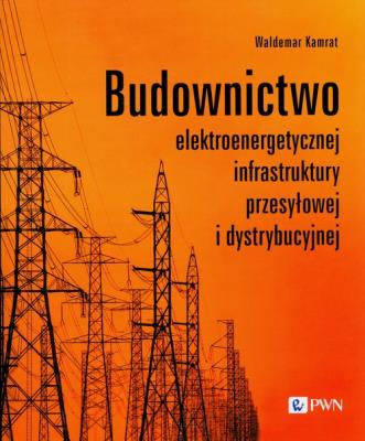 Budownictwo elektroenergetycznej infrastruktury przesyłowej i dystrybucyjnej. Autor: Waldemar Kamrat. SmakLiter.pl Okładka książki Budownictwo elektroenergetycznej infrastruktury przesyłowej i dystrybucyjnej