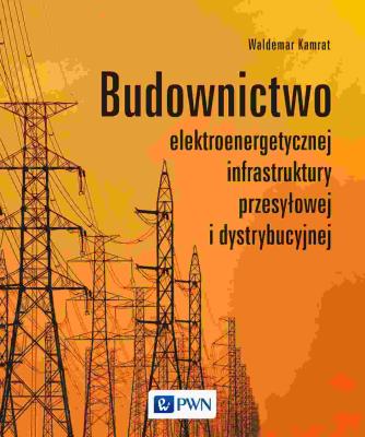 Budownictwo elektroenergetycznej infrastruktury przesyłowej i dystrybucyjnej. Autor: Waldemar Kamrat. SmakLiter.pl Okładka książki Budownictwo elektroenergetycznej infrastruktury przesyłowej i dystrybucyjnej