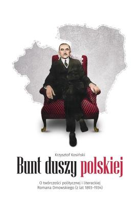 Bunt duszy polskiej. O twórczości politycznej.... Autor: Kosiński Krzysztof. SmakLiter.pl Okładka książki Bunt duszy polskiej. O twórczości politycznej...