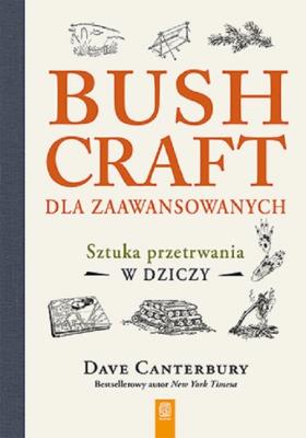 Bushcraft dla zaawansowanych. Sztuka przetrwania... Autor: Dave Canterbury. SmakLiter.pl Okładka książki Bushcraft dla zaawansowanych. Sztuka przetrwania..