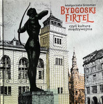 Bydgoski firtel, czyli kultura międzywojnia. Autor: MAŁGORZATA GROSMAN. SmakLiter.pl Okładka książki Bydgoski firtel, czyli kultura międzywojnia