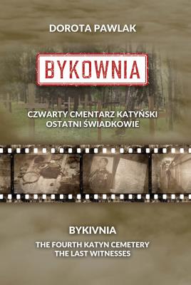 Bykownia. Czwarty Cmentarz Katyński. Ostatni świadkowie. Autor: Pawlak Dorota. SmakLiter.pl Okładka książki Bykownia. Czwarty Cmentarz Katyński. Ostatni świadkowie