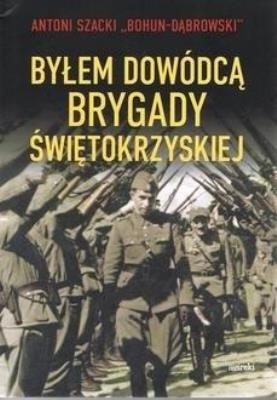 Byłem dowódcą Brygady Świetokrzyskiej. Autor: Antoni Szacki ''Bohun-Dąbrowski. SmakLiter.pl Okładka książki Byłem dowódcą Brygady Świetokrzyskiej