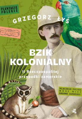Okładka książki Bzik kolonialny. II Rzeczpospolitej przypadki zamorskie