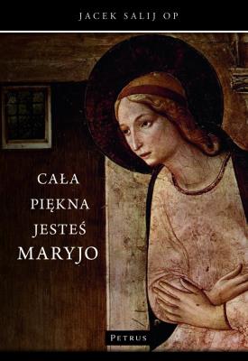 Cała piękna jesteś Maryjo. Autor: o. Jacek Salij OP. SmakLiter.pl Okładka książki Cała piękna jesteś Maryjo