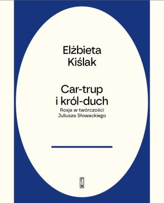 Okładka książki Car-trup i Król Duch. Rosja w twórczości Słowackiego