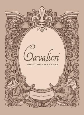 Cavalieri. Miłość Michała Anioła. Autor: Leszczyński Mateusz. SmakLiter.pl Okładka książki Cavalieri. Miłość Michała Anioła