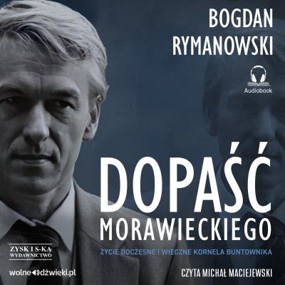 CD MP3 Dopaść Morawieckiego. Życie doczesne i wieczne Kornela buntownika. Autor: Rymanowski Bogdan. SmakLiter.pl Okładka książki CD MP3 Dopaść Morawieckiego. Życie doczesne i wieczne Kornela buntownika