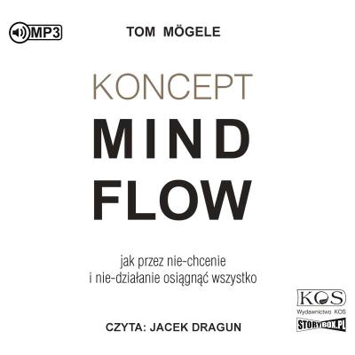 CD MP3 Koncept MindFlow. Jak przez nie-chcenie i nie-działanie osiągnąć wszystko. Autor: Tom Mögele. SmakLiter.pl Okładka książki CD MP3 Koncept MindFlow. Jak przez nie-chcenie i nie-działanie osiągnąć wszystko