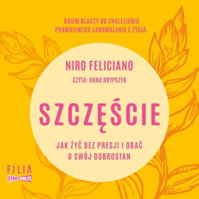 CD MP3 Szczęście. Jak żyć bez presji i dbać o swój dobrostan. Autor: Niro Feliciano. SmakLiter.pl Okładka książki CD MP3 Szczęście. Jak żyć bez presji i dbać o swój dobrostan