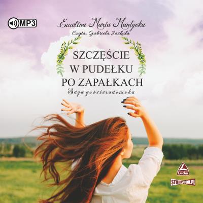 CD MP3 Szczęście w pudełku po zapałkach. Saga gościeradowska. Tom 1. Autor: Mantycka  Ewelina Maria. SmakLiter.pl Okładka książki CD MP3 Szczęście w pudełku po zapałkach. Saga gościeradowska. Tom 1