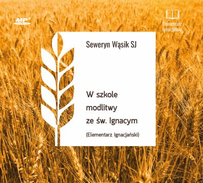 CD MP3 W szkole modlitwy ze św. Ignacym. Elementarz Ignacjański. Autor: Seweryn Wąsik SJ. SmakLiter.pl Okładka książki CD MP3 W szkole modlitwy ze św. Ignacym. Elementarz Ignacjański
