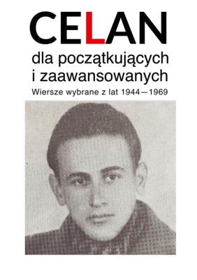 Okładka książki Celan dla początkujących i zaawansowanych Wiersze wybrane z lat 1940-1969