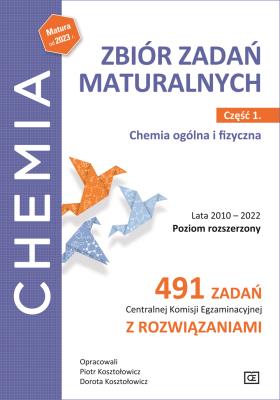 Chemia zbiór zadań maturalnych lata 2010–2022 poziom rozszerzony 491 zadań Centralnej Komisji Egzaminacyjnej z rozwiązaniami część 1 chemia ogólna i fizyczna. Autor: Piotr Kosztołowicz, Dorota Kosztołowicz. SmakLiter.pl Okładka książki Chemia zbiór zadań maturalnych lata 2010–2022 poziom rozszerzony 491 zadań Centralnej Komisji Egzaminacyjnej z rozwiązaniami część 1 chemia ogólna i fizyczna