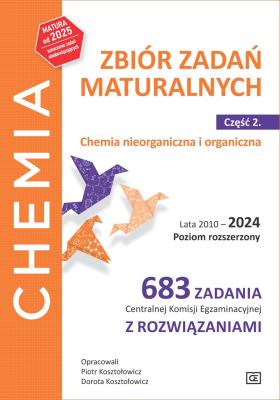 Okładka książki Chemia Zbiór zadań maturalnych Lata 2010–2024 Poziom rozszerzony 683 zadania CKEz rozwiązaniami Część 2 Chemia nieorganiczna i organiczna