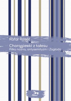 Chorągiewki z tałesu Piłka nożna antysemityzm i Zagłada. Autor: Rosół Rafał. SmakLiter.pl Okładka książki Chorągiewki z tałesu Piłka nożna antysemityzm i Zagłada