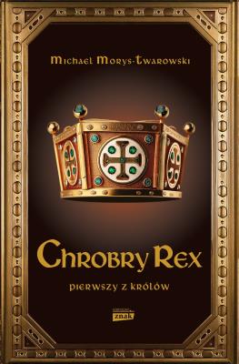 Chrobry Rex. Autor: Michael Morys-Twarowski. SmakLiter.pl Okładka książki Chrobry Rex