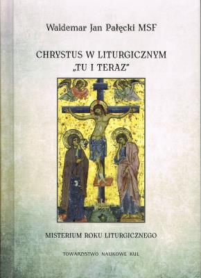 Okładka książki Chrystus w liturgicznym 'tu i teraz'. Misterium rokuliturgicznego