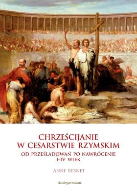 Chrześcijanie w Cesarstwie Rzymskim. Autor: Bernet Anne. SmakLiter.pl Okładka książki Chrześcijanie w Cesarstwie Rzymskim