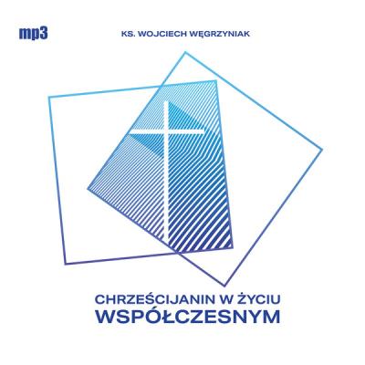 Chrześcijanin w życiu współczesnym. Autor: Wojciech Węgrzyniak. SmakLiter.pl Okładka książki Chrześcijanin w życiu współczesnym