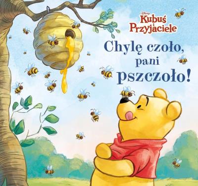 Chylę czoło, pani pszczoło! Disney Kubuś i Przyjaciele. Autor: Aleksandra Górska. SmakLiter.pl Okładka książki Chylę czoło, pani pszczoło! Disney Kubuś i Przyjaciele