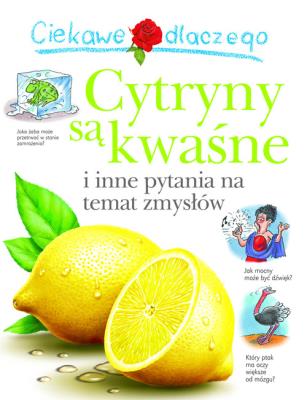 Ciekawe dlaczego cytryny są kwaśne. Autor:   Praca zbiorowa. SmakLiter.pl Okładka książki Ciekawe dlaczego cytryny są kwaśne