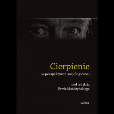 Cierpienie w perspektywie socjologicznej. Autor: Możdżyński Paweł red.. SmakLiter.pl Okładka książki Cierpienie w perspektywie socjologicznej