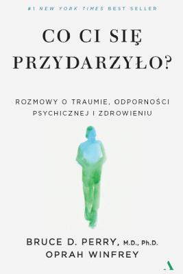 Co ci się przydarzyło?. Autor: Perry Bruce D., Oprah Winfrey, Katarzyna Mojkowska. SmakLiter.pl Okładka książki Co ci się przydarzyło?