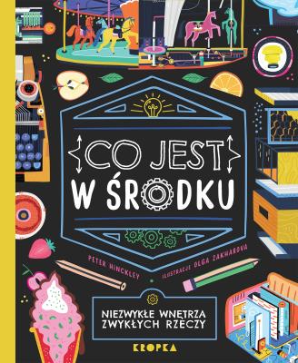 Co jest w środku. Niezwykłe wnętrza zwykłych rzeczy. Autor: Hinckley Peter. SmakLiter.pl Okładka książki Co jest w środku. Niezwykłe wnętrza zwykłych rzeczy