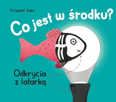 Co jest w środku? Odkrycia z latarką wyd. 2022. Autor: Krzysztof Zięba. SmakLiter.pl Okładka książki Co jest w środku? Odkrycia z latarką wyd. 2022
