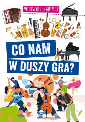 Co nam w duszy gra? Wierszyki o muzyce. Autor: Nożyńska-Demianiuk Agnieszka. SmakLiter.pl Okładka książki Co nam w duszy gra? Wierszyki o muzyce