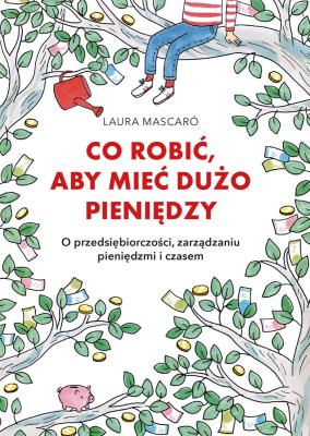 Co robić, aby mieć dużo pieniędzy. Autor: Mascaro Laura. SmakLiter.pl Okładka książki Co robić, aby mieć dużo pieniędzy