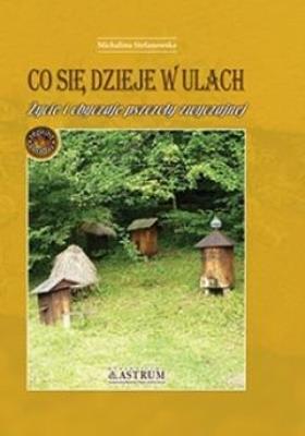 Co się dzieje w ulach. Życie i obyczaje pszczoły... Autor: Michalina Stefanowska. SmakLiter.pl Okładka książki Co się dzieje w ulach. Życie i obyczaje pszczoły..