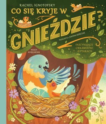 Co się kryje w gnieździe? Fascynujące ciekawostki o ptakach. Autor: RACHEL IGNOTOFSKY. SmakLiter.pl Okładka książki Co się kryje w gnieździe? Fascynujące ciekawostki o ptakach