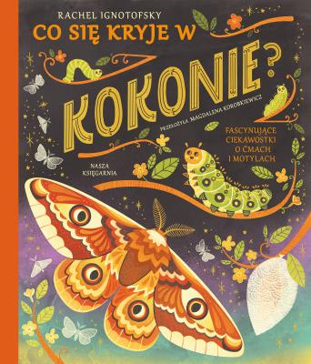 Co się kryje w kokonie? Fascynujące ciekawostki... Autor: RACHEL IGNOTOFSKY, Magdalena K. SmakLiter.pl Okładka książki Co się kryje w kokonie? Fascynujące ciekawostki..