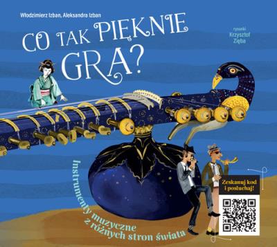 Co tak pięknie gra? Instrumenty z różnych stron świata. Autor: Włodzimierz Izban, Aleksandra Izban, Zięba Krzyszt. SmakLiter.pl Okładka książki Co tak pięknie gra? Instrumenty z różnych stron świata
