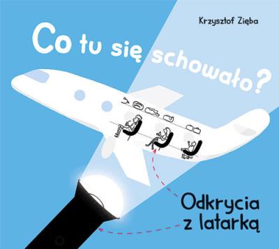 Co tu się schowało? Odkrycia z latarką. Autor: Krzysztof Zięba. SmakLiter.pl Okładka książki Co tu się schowało? Odkrycia z latarką