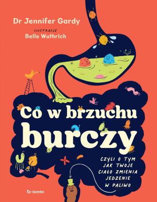 Okładka książki Co w brzuchu burczy. Czyli o tym, jak twoje ciało zmienia jedzenia w paliwo (i kupę)