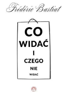 Co widać i czego nie widać. Autor: Bastiat Frederic. SmakLiter.pl Okładka książki Co widać i czego nie widać