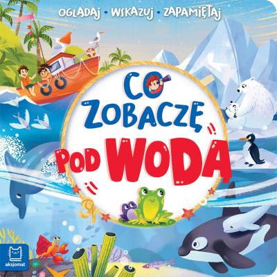 Co zobaczę pod wodą. Oglądaj, wskazuj, zapamiętuj. Autor: Sylwia Kajdana. SmakLiter.pl Okładka książki Co zobaczę pod wodą. Oglądaj, wskazuj, zapamiętuj