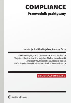 Compliance. Przewodnik praktyczny. Autor: Nowakowski Michał, Wojciechowski Rafał, Wojciech Kapica, Andrzej Otto, Juditha Majcher, Mirosława Zachaś-Lewandowska, Marta Jedlińska, Ewelina Bogiel, Anna Czerkawska, Robert Pakla. SmakLiter.pl Okładka książki Compliance. Przewodnik praktyczny